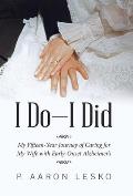 I Do-I Did: My Fifteen-Year Journey of Caring for My Wife with Early-Onset Alzheimer's