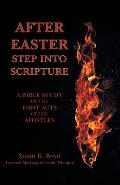 After Easter: Step into Scripture a Bible Study of the First Acts of the Apostles