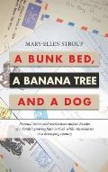 A Bunk Bed, a Banana Tree and a Dog: Personal Letters and Recollections Unfold Decades of a Family's Growing Faith in God While Missionaries in a Deve