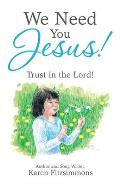 We Need You Jesus!: Trust in the Lord!
