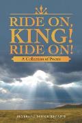 Ride On, King! Ride On!: A Collection of Poems