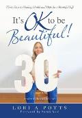 It's Ok to Be Beautiful!: Thirty Days to Healing, Health and Hope for a Beautiful Life