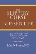 The Slippery Curse of the Blessed Life: Eighty Poems, Inspirational Reflections, and Helpful Spiritual Nuggets