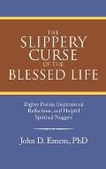 The Slippery Curse of the Blessed Life: Eighty Poems, Inspirational Reflections, and Helpful Spiritual Nuggets