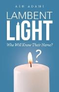 Lambent Light: Who Will Know Their Name?
