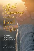 In the Beginning (Bereshith) God Created the Light: (Bereshith) No More Chaos, No More Darkenss