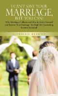 I Can't Save Your Marriage, but You Can!: Why Marriages Collapse and How to Move Forward and Restore Your Marriage. Ten Real Life Counseling Sessions