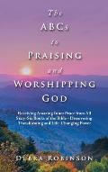 The Abcs to Praising and Worshipping God: Receiving Amazing Inner Peace from All Sixty-Six Books of the Bible - Discovering Transforming and Life-Chan