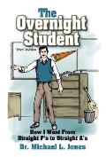 The Overnight Student: How I Went from Straight F's to Straight A's