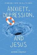 Anxiety, Depression, and Jesus: Finding Hope in All Things