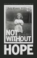 Not Without Hope: The True Story of One Child's Journey from Tragic Losses to Healing