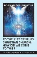 To the 21St Century Christian Church: How Did We Come to This?: The Christian Church: Identity in Flux!