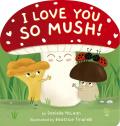 I Love You So Mush!: A Mushroom Friends Story Book