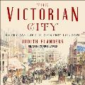 The Victorian City: Everyday Life in Dickens' London