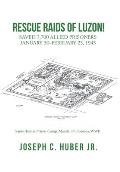 Rescue Raids of Luzon!: Saved 7,700 Allied Prisoners January 30-February 23, 1945