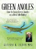 Green Anoles - How to Raise Green Anoles as a Real Life Hobby: A Successful Reptile Enthusiast Tells You His Secrets on How to Successfully Raise Gree