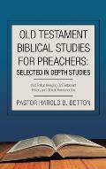 Old Testament Biblical Studies for Preachers: Selected in Depth Studies: 2Nd Edition Merging Old Testament History and Biblical Hermeneutics