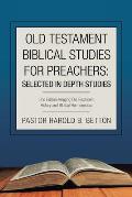 Old Testament Biblical Studies for Preachers: Selected in Depth Studies: 2Nd Edition Merging Old Testament History and Biblical Hermeneutics