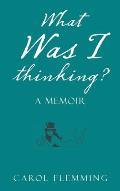 What Was I Thinking?: A Memoir