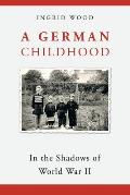 A German Childhood: In the Shadows of World War Ii