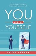 You Versus Yourself: Stop Competing with Others. Start Competing with Yourself!