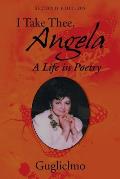 I Take Thee, Angela: A Life in Poetry