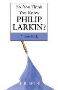 So You Think You Know Philip Larkin?: A Quiz Book