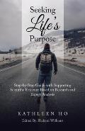 Seeking Life's Purpose: Step-By-Step Guide with Supporting Scientific Evidence Based on Research and Expert Analysis