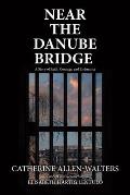 Near the Danube Bridge: A Story of Faith, Courage, and Endurance