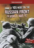 What If You Were on the Russian Front in World War II?: An Interactive History Adventure