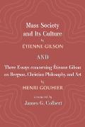 Mass Society and Its Culture, and Three Essays concerning Etienne Gilson on Bergson, Christian Philosophy, and Art