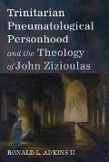 Trinitarian Pneumatological Personhood and the Theology of John Zizioulas