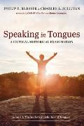Speaking in Tongues: A Critical Historical Examination, Volume 1