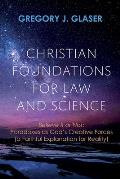 Christian Foundations for Law and Science: Believe It or Not: Paradoxes as God's Creative Forces (a Faithful Explanation for Reality)