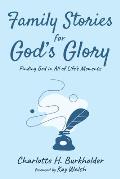 Family Stories for God's Glory: Finding God in All of Life's Moments