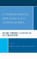Understanding Kim Jong-un's North Korea: Regime Dynamics, Negotiation, and Engagement