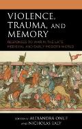 Violence, Trauma, and Memory: Responses to War in the Late Medieval and Early Modern World