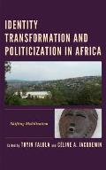 Identity Transformation and Politicization in Africa: Shifting Mobilization