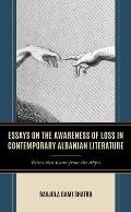 Essays on the Awareness of Loss in Contemporary Albanian Literature: Voices That Come from the Abyss