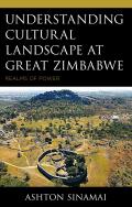 Understanding Cultural Landscape at Great Zimbabwe: Realms of Power