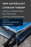 New Materialist Literary Theory: Critical Conceptions of Literature for the Anthropocene