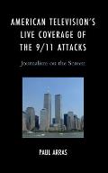 American Television's Live Coverage of the 9/11 Attacks: Journalism on the Screen