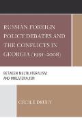 Russian Foreign Policy Debates and the Conflicts in Georgia (1991-2008): Between Multilateralism and Unilateralism