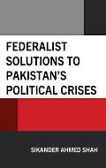 Federalist Solutions to Pakistan's Political Crises