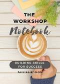 The Workshop Notebook: Building Skills for Success