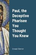 Paul, the Deceptive Pharisee You Thought You Knew