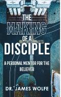 The Making of A Disciple: A Personal Mentor for the Believer