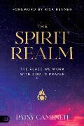 The Spirit Realm: The Place We Work with God in Prayer