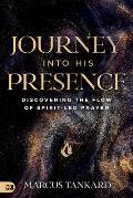 Journey Into His Presence: Discovering the Flow of Spirit-Led Prayer