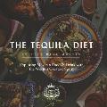 Tequila Diet Exploring Mexican Food & Drink with the Worlds Greatest Spirit